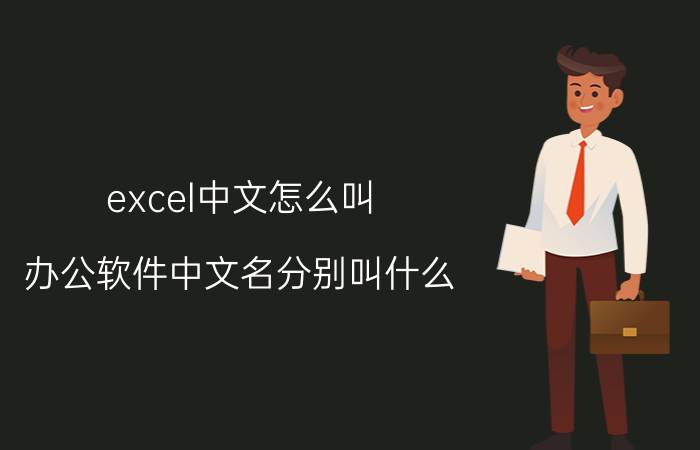 excel中文怎么叫 办公软件中文名分别叫什么？